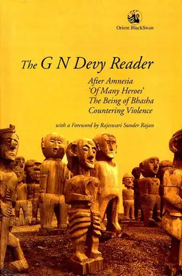 The G N Devy Reader: Po amnezji, „wielu bohaterów”, istota Bhashy i przeciwdziałanie przemocy - The G N Devy Reader: After Amnesia, 'of Many Heroes', the Being of Bhasha and Countering Violence