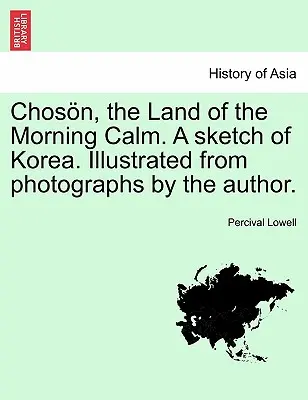 Chosn, kraina porannego spokoju. Szkic Korei. Ilustrowany zdjęciami autora. - Chosn, the Land of the Morning Calm. a Sketch of Korea. Illustrated from Photographs by the Author.