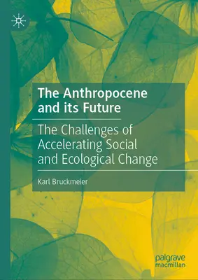 Antropocen i jego przyszłość: Wyzwania związane z przyspieszeniem zmian społecznych i ekologicznych - The Anthropocene and Its Future: The Challenges of Accelerating Social and Ecological Change