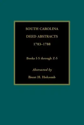 Wyciągi z aktów stanu Karolina Południowa, 1783-1788, księgi od I-5 do Z-5 - South Carolina Deed Abstracts, 1783-1788, Books I-5 through Z-5