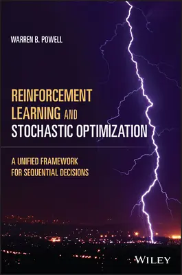 Uczenie ze wzmocnieniem i optymalizacja stochastyczna: Ujednolicone ramy dla decyzji sekwencyjnych - Reinforcement Learning and Stochastic Optimization: A Unified Framework for Sequential Decisions