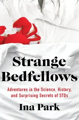 Strange Bedfellows: Przygody z nauką, historią i zaskakującymi sekretami Stds - Strange Bedfellows: Adventures in the Science, History, and Surprising Secrets of Stds