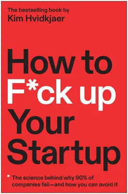 Jak spieprzyć swój startup: Nauka o tym, dlaczego 90% firm upada - i jak można tego uniknąć - How to F*ck Up Your Startup: The Science Behind Why 90% of Companies Fail--And How You Can Avoid It
