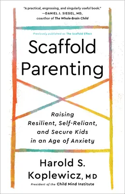 Rodzicielstwo na rusztowaniach: Wychowanie odpornych, samodzielnych i bezpiecznych dzieci w erze niepokoju - Scaffold Parenting: Raising Resilient, Self-Reliant, and Secure Kids in an Age of Anxiety