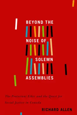 Poza hałasem uroczystych zgromadzeń: Etyka protestancka i dążenie do sprawiedliwości społecznej w Kanadzie, tom 2 - Beyond the Noise of Solemn Assemblies: The Protestant Ethic and the Quest for Social Justice in Canadavolume 2