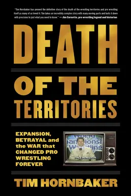 Śmierć terytoriów: Ekspansja, zdrada i wojna, która na zawsze zmieniła Pro Wrestling - Death of the Territories: Expansion, Betrayal and the War That Changed Pro Wrestling Forever