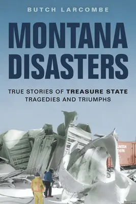 Montana Disasters: Prawdziwe historie tragedii i triumfów w Treasure State - Montana Disasters: True Stories of Treasure State Tragedies and Triumphs