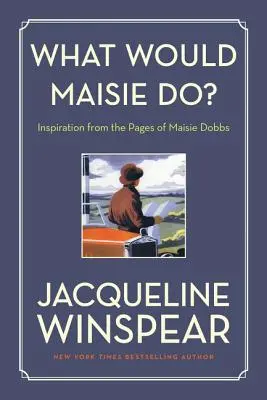 Co by zrobiła Maisie? Inspiracja ze stron Maisie Dobbs - What Would Maisie Do?: Inspiration from the Pages of Maisie Dobbs