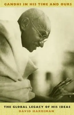 Gandhi w swoich i naszych czasach: Globalne dziedzictwo jego idei - Gandhi in His Time and Ours: The Global Legacy of His Ideas