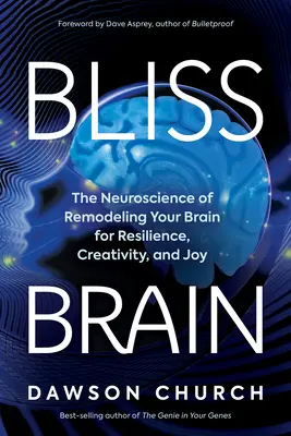 Bliss Brain: Neurobiologia przebudowy mózgu dla odporności, kreatywności i radości - Bliss Brain: The Neuroscience of Remodeling Your Brain for Resilience, Creativity, and Joy