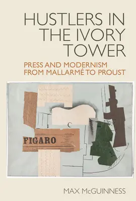 Naciągacze w wieży z kości słoniowej: Prasa i modernizm od Mallarma do Prousta - Hustlers in the Ivory Tower: Press and Modernism from Mallarm to Proust
