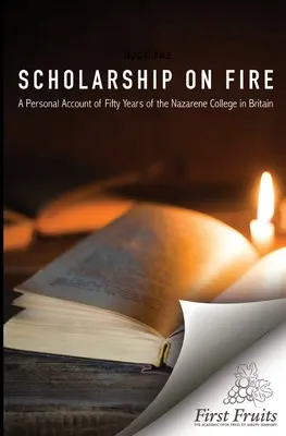 Scholarship on Fire: Osobista relacja z pięćdziesięciu lat działalności Nazarene College w Wielkiej Brytanii - Scholarship on Fire: A Personal Account of Fifty Years of The Nazarene College in Britian