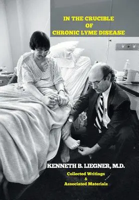 W tyglu przewlekłej choroby z Lyme: Pisma zebrane i materiały towarzyszące - In the Crucible of Chronic Lyme Disease: Collected Writings & Associated Materials