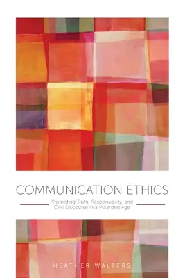 Etyka komunikacji: Promowanie prawdy, odpowiedzialności i dyskursu obywatelskiego w epoce polaryzacji - Communication Ethics: Promoting Truth, Responsibility, and Civil Discourse in a Polarized Age