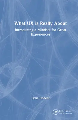 O co naprawdę chodzi w UX: Wprowadzenie sposobu myślenia dla wspaniałych doświadczeń - What UX is Really About: Introducing a Mindset for Great Experiences