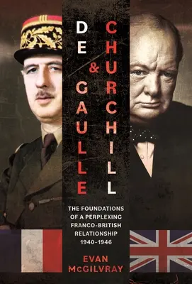 de Gaulle i Churchill: Podstawy skomplikowanych stosunków francusko-brytyjskich, 1940-1946 - de Gaulle and Churchill: The Foundations of a Perplexing Franco-British Relationship, 1940-1946