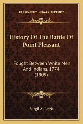 Historia bitwy pod Point Pleasant: Stoczonej między białymi i Indianami, 1774 r. - History Of The Battle Of Point Pleasant: Fought Between White Men And Indians, 1774