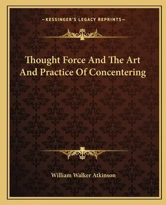 Siła myśli oraz sztuka i praktyka koncentrowania się - Thought Force And The Art And Practice Of Concentering