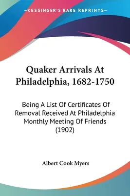 Quaker Arrivals At Philadelphia, 1682-1750: Being A List of Certificates Of Removal Received At Philadelphia Monthly Meeting Of Friends (Przyjazdy kwakrów do Filadelfii, 1682-1750: Lista świadectw przeprowadzki otrzymanych na comiesięcznym spotkaniu przyjaciół w Filadelfii) - Quaker Arrivals At Philadelphia, 1682-1750: Being A List Of Certificates Of Removal Received At Philadelphia Monthly Meeting Of Friends