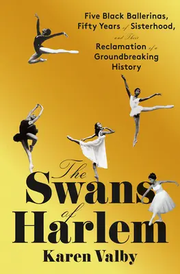 Łabędzie Harlemu: Pięć czarnoskórych baletnic, pięćdziesiąt lat siostrzeństwa i odzyskanie przez nie przełomowej historii - The Swans of Harlem: Five Black Ballerinas, Fifty Years of Sisterhood, and Their Reclamation of a Groundbreaking History