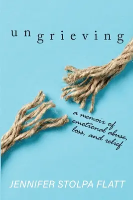 Ungrieving: Pamiętnik przemocy emocjonalnej, straty i ulgi - Ungrieving: A Memoir of Emotional Abuse, Loss, and Relief