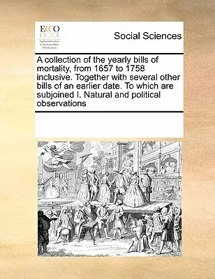 Zbiór rocznych rachunków śmiertelności od 1657 do 1758 roku włącznie. Wraz z kilkoma innymi rachunkami z wcześniejszej daty, do których dołączono - A Collection of the Yearly Bills of Mortality, from 1657 to 1758 Inclusive. Together with Several Other Bills of an Earlier Date. to Which Are Subjoin