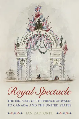 Królewski spektakl: wizyta księcia Walii w Kanadzie i Stanach Zjednoczonych w 1860 roku - Royal Spectacle: The 1860 Visit of the Prince of Wales to Canada and the United States