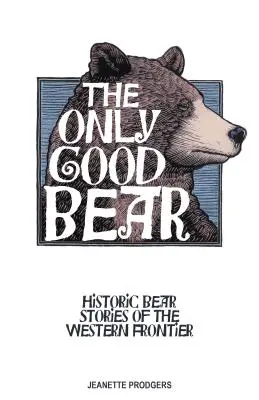 Jedyny dobry niedźwiedź: historyczne opowieści o niedźwiedziach z zachodniej granicy - The Only Good Bear: Historic Bear Stories of the Western Frontier