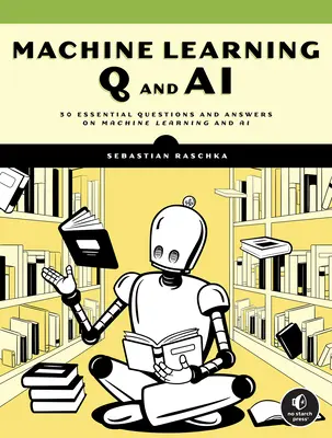 Machine Learning Q and AI: 30 najważniejszych pytań i odpowiedzi na temat uczenia maszynowego i sztucznej inteligencji - Machine Learning Q and AI: 30 Essential Questions and Answers on Machine Learning and AI