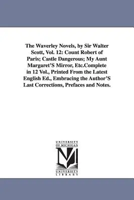 The Waverley Novels, by Sir Walter Scott, Vol. 12: Count Robert of Paris; Castle Dangerous; My Aunt Margaret's Mirror, Etc.Complete in 12 Vol., Printe