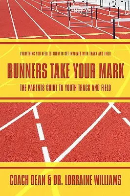 Runners Take Your Mark: The Parents' Guide to Youth Track and Field: Wszystko, co musisz wiedzieć, aby zaangażować się w lekkoatletykę - Runners Take Your Mark: The Parents' Guide to Youth Track and Field: Everything You Need to Know to Get Involved with Track and Field