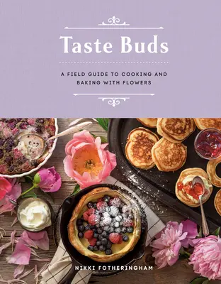 Taste Buds: Przewodnik po gotowaniu i pieczeniu z kwiatami - Taste Buds: A Field Guide to Cooking and Baking with Flowers