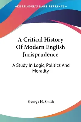 Krytyczna historia współczesnej angielskiej jurysprudencji: Studium logiki, polityki i moralności - A Critical History Of Modern English Jurisprudence: A Study In Logic, Politics And Morality