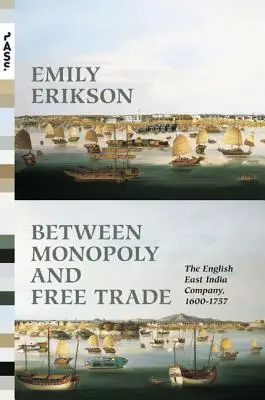 Między monopolem a wolnym handlem: Angielska Kompania Wschodnioindyjska w latach 1600-1757 - Between Monopoly and Free Trade: The English East India Company, 1600-1757