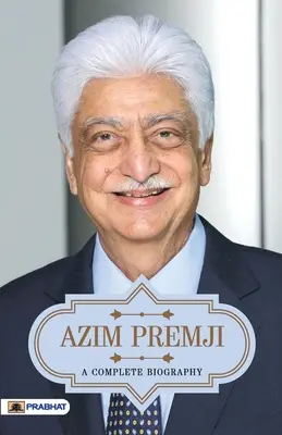 Azim Premji: pełna biografia - Azim Premji A Complete Biography