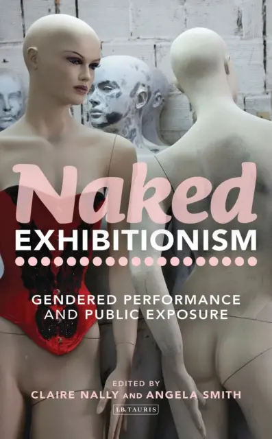 Nagi ekshibicjonizm: Genderowe występy i publiczna ekspozycja - Naked Exhibitionism: Gendered Performance and Public Exposure