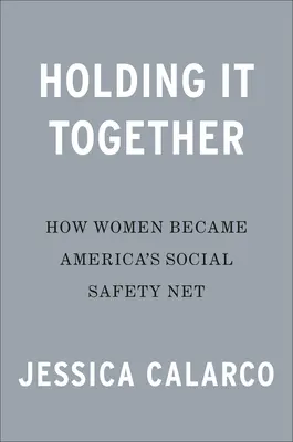 Holding It Together: Jak kobiety stały się amerykańską siecią bezpieczeństwa - Holding It Together: How Women Became America's Safety Net