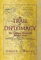 Szlak dyplomacji: Kwestia granicy między Gujaną a Wenezuelą - The Trail of Diplomacy: The Guyana-Venezuela Border Issue