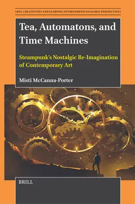 Herbata, automaty i wehikuły czasu: Steampunkowa nostalgiczna reimaginacja sztuki współczesnej - Tea, Automatons, and Time Machines: Steampunk's Nostalgic Re-Imagination of Contemporary Art