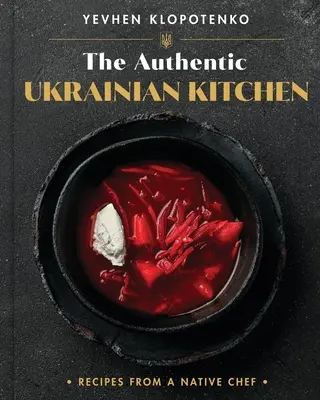 Autentyczna ukraińska kuchnia: Przepisy rodzimego szefa kuchni - The Authentic Ukrainian Kitchen: Recipes from a Native Chef