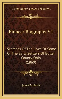 Biografia pionierów V1: Szkice z życia niektórych wczesnych osadników hrabstwa Butler w stanie Ohio - Pioneer Biography V1: Sketches Of The Lives Of Some Of The Early Settlers Of Butler County, Ohio