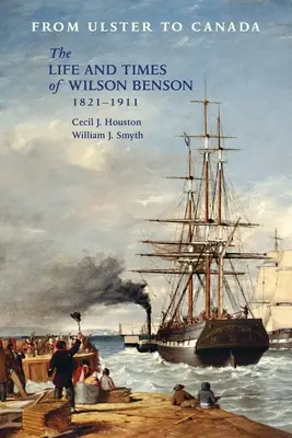 Z Ulsteru do Kanady: Życie i czasy Wilsona Bensona 1821-1911 - From Ulster to Canada: The Life and Times of Wilson Benson 1821-1911