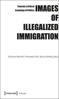 Obrazy nielegalnej imigracji: W stronę krytycznej ikonologii polityki - Images of Illegalized Immigration: Towards a Critical Iconology of Politics