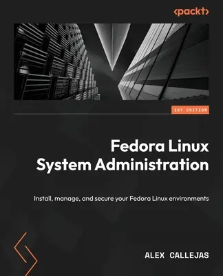 Administracja systemem Fedora Linux: Instalowanie, zarządzanie i zabezpieczanie środowisk Fedora Linux