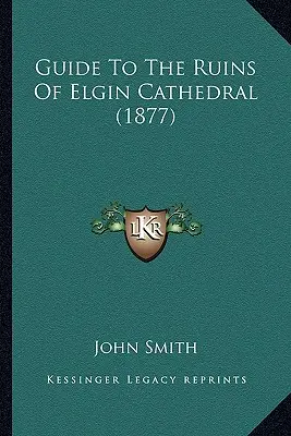 Przewodnik po ruinach katedry w Elgin - Guide To The Ruins Of Elgin Cathedral