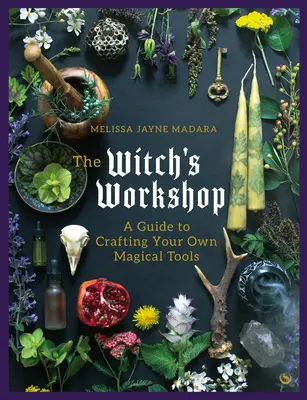 Warsztat czarownicy: Przewodnik po tworzeniu własnych magicznych narzędzi - The Witch's Workshop: A Guide to Crafting Your Own Magical Tools