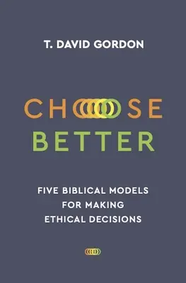 Wybierz lepiej: Pięć biblijnych modeli podejmowania decyzji etycznych - Choose Better: Five Biblical Models for Making Ethical Decisions