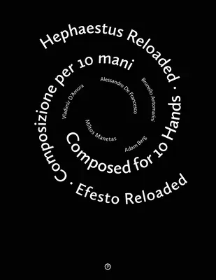 Hephaestus Reloaded / Efesto Reloaded: Kompozycja na 10 rąk / Composizione per 10 mani - Hephaestus Reloaded / Efesto Reloaded: Composed for 10 Hands / Composizione per 10 mani