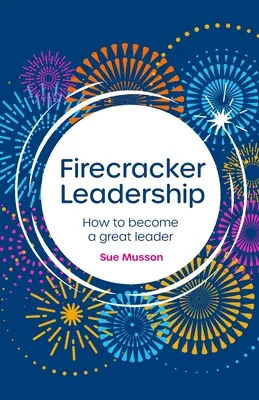 Przywództwo petardy: Jak zostać wielkim przywódcą - Firecracker Leadership: How to Become a Great Leader