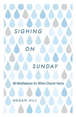 Wzdychanie w niedzielę: 40 medytacji, gdy kościół boli - Sighing on Sunday: 40 Meditations for When Church Hurts